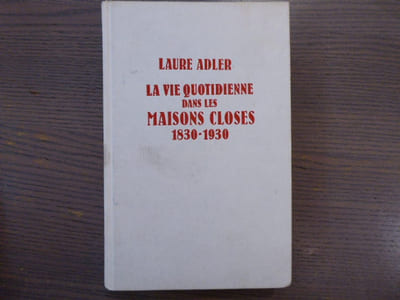 La Vie quotidienne dans les Maisons Closes 1830-1930.