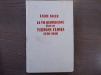 La Vie quotidienne dans les Maisons Closes 1830-1930.
