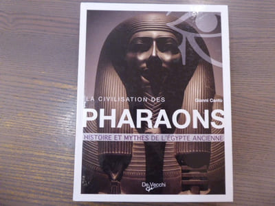 La Civilisation des PHARAONS. Histoire et Mythes de l'Egypte Ancienne.