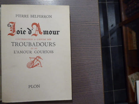 La "Joie d'Amour". Contribution à l'étude des TROUBADOURS et de L'AMOUR COURTOIS.. BELPERRON Pierre