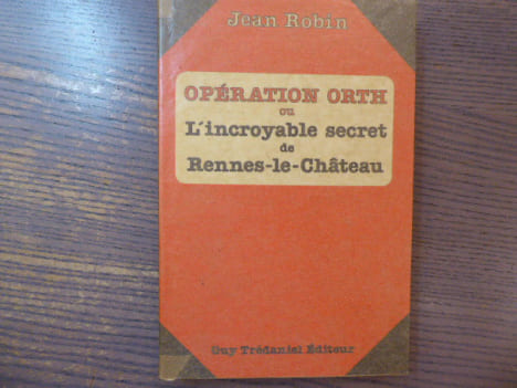 Opération ORTH ou l'Incroyable secret de Rennes-Le-Château.. ROBIN Jean
