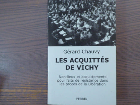 Les Acquittés de Vichy. Non-lieux et acquittements pour faits de résistance dans les procès de la Libération.. CHAUVY Gérard