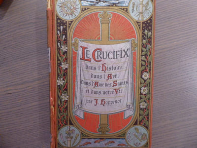 Le CRUCIFIX. Dans l'Histoire, dans l'Art - Dans l'Ame des Saints et dans notre Vie.
