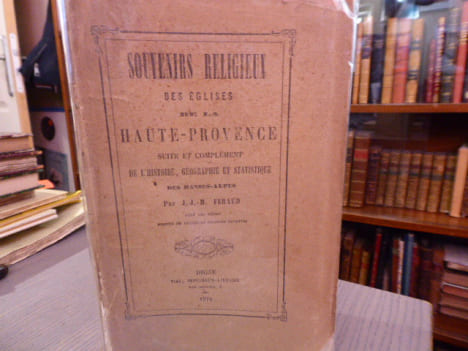 Souvenirs religieux des églises de la Haute-Provence. Suite et complément Histoire, Géographie et Statistique du Département des Basses-Alpes.. FERAUD ...