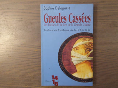 GUEULES CASSEES. Les blessés de la face de la Grande Guerre. Préface de Stéphane Audoin-Rouzeau.
