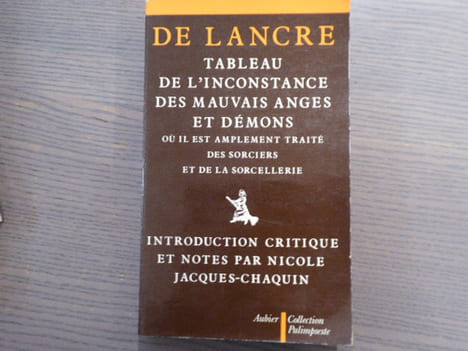 Tableau de l'inconstance des mauvais anges et démons où il est amplement traité des sorciers et de la sorcellerie.. LANCRE Pierre ( De )