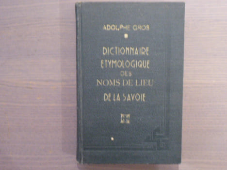DICTIONNAIRE ETYMOLOGIQUE des NOMS DE LIEU DE LA SAVOIE.. GROS Adolphe