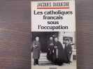 Les catholiques fran&ccedil;ais sous l'Occupation.. DUQUESNE Jacques