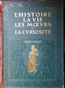L'HISTOIRE, LA VIE, LES MOEURS ET LA CURIOSITE PAR L'IMAGE, LE PAMPHLET ET LE DOCUMENT (1450-1900).