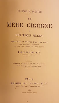 La Mère Gigogne et ses trois filles - Causeries et contes d'un bon papa sur l'histoire naturelle et sur les objets les plus usuels -
SAINTINE X.B. ...