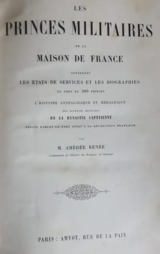 Les Princes militaires de la Maison de France, contenant les états de service et les biographies de près de 300 princes, l'histoire généalogique et ...