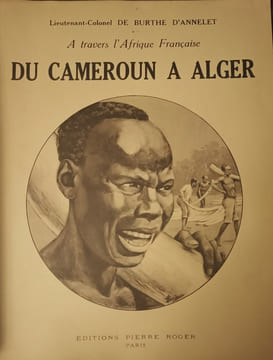 A Travers l'Afrique Française - Du Cameroun à Alger. Par le Congo, le Haut-Oubanghi-Chari, le Ouadaï, l'Ennedi, le Borkou, le Tibesti, le Kaouar, Le ...