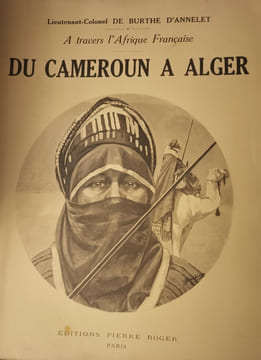 A Travers l'Afrique Française - Du Cameroun à Alger. Par le Congo, le Haut-Oubanghi-Chari, le Ouadaï, l'Ennedi, le Borkou, le Tibesti, le Kaouar, Le ...
