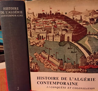 HISTOIRE DE L'ALGERIE CONTEMPORAINE 2 volumes 
Tome 1 : La Conquête et les débuts de la colonisation 1827 -1871
Tome 2 :De l’insurrection de 1871 au déclenchement de la guerre de libération ( 1954 )
Julien Charles-André
Edité par P.U.F. Presses Universitaires de France, 1979