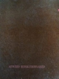 Affiches Révolutionnaires. Les affiches placardées sur les murs de France pendant la période révolutionnaire 1789-1795. supplement a la reimpression du quotidien le journal de Paris