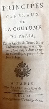 Principes généraux de la coutume de Paris
Où les articles du Texte, les Ordonnances qui y ont rapport, sont rangés dans un ordre méthodique, pour en ...