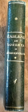 Tableau de Londres et de ses environs; ou, guide fidèle des voyageurs, curieux et négocians, dans cette partie de l'Angleterre : donnant une esquisse ...