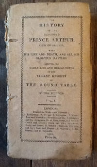 The HISTORY of the RENOWNED PRINCE ARTHUR, KING OF BRITAIN; With His life and Death, and All His Glorious Battles. Likewise the Noble Acts and Heroic deeds of his Valiant Knights of the Round Table.