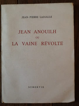 jean anouilh ou la vaine revolte. jean-pierre Lassalle