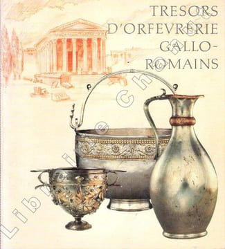 Trésors D'Orfèvrerie Gallo-Romains . BARATTE François , Commissaire Général . LEYGE François , PAINTER Kenneth