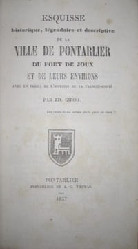 Esquisse historique, légendaire et descriptive de la Ville de Pontarlier, du Fort de Joux et de leurs environs, avec un précis de l'histoire de la ...