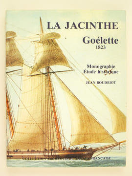 La Jacinthe. Goélette 1823. Monographie. Etude historique. Goélette La Jacinthe 1825 de l'Inégnieur-constructeur Delamorinière. Monographie éch. ...