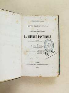 Seize Instructions sur la Nature et les Devoirs de la Charge Pastorale prêchées du mois d'octobre 1854 au mois de mars 1855.