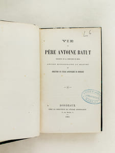 Vie du Père Antoine Batut, religieux de la Compagnie de Jésus, ancien missionnaire au Maduré et Directeur de l'Ecole Apostolique de Bordeaux.