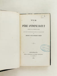 Vie du Père Antoine Batut, religieux de la Compagnie de Jésus, ancien missionnaire au Maduré et Directeur de l'Ecole Apostolique de Bordeaux.