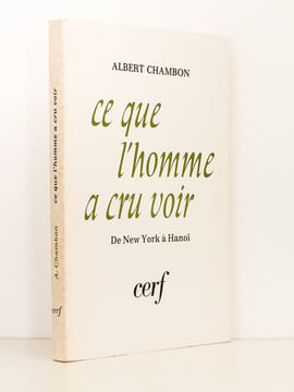 Ce que l'homme a cru voir. De New York à Hanoi. [ Exemplaire dédicacé par l'auteur ]. CHAMBON, Albert