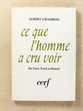 Ce que l'homme a cru voir. De New York à Hanoi. [ Exemplaire dédicacé par l'auteur ]. CHAMBON, Albert