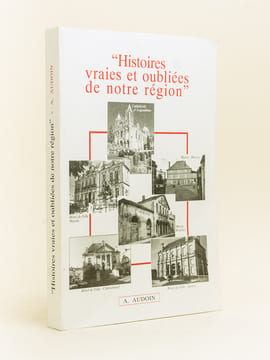 Histoires vraies et oubliées de notre région. AUDOIN, André
