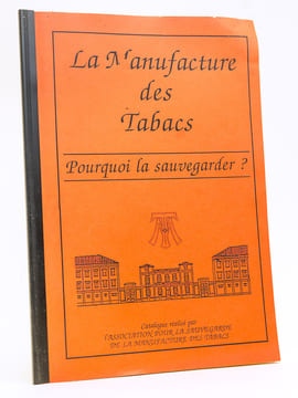 La Manufacture des Tabacs. Pourquoi la sauvegarder ? Catalogue réalisé par l'Association pour la Sauvegarde de la Manufacture des Tabacs [ Manufacture ...