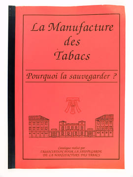 La Manufacture des Tabacs. Pourquoi la sauvegarder ? Catalogue réalisé par l'Association pour la Sauvegarde de la Manufacture des Tabacs [ Manufacture ...