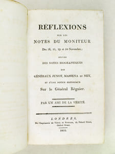 Réflexions sur les Notes du Moniteur des 16, 23, 29 et 30 Novembre ; suivies des notes biographiques, des Généraux Junot, Masséna et Ney, et d'une Notice historique sur le Général Régnier, par Un Ami de la Vérité [ Suivi de : ] Lettre de Bertrand de Moleville à M. Peltier [ Suivi de : ] Un Mot aux Ministres. Servant de suite aux Conséquences immédiates du Système adopté par le Ministère [ Suivi de : ] Affaire de l'Odéon. Mémoire en Vers, en réponse au Mémoire en prose de M. l'Avocat de la Liste Civile, par Alexandre Duval [ Suivi de : ] Lettres de M. le Duc de Brancas, Pair de France, à l'occasion de la circulaire adressée, le 7 octobre 1817, aux Pairs, par le Comte de Sémonville, leur Grand-Référendaire [ Suivi de : ] Observations du Baron de Nantiat [ Suivi de : ] Rapport présenté au Roi, le 15 août 1815, attribué à M. le Duc d'Otrante, réfuté par M. Guéau de Reverseaux de Rouvray [ Suivi de : ] Réfutation des Rapports au Roi, en date des 9 et 15 août 1815, attribués au ci-devant Ministre de la Police, avec le texte en regard par le Chevalier de Fabrot [ Suivi de : ] Quelques observations sur la Lettre de Fouché au Duc de Wellington ; Suivies du texte de cette Lettre, et de quelques notes explicatives, par J.-B. de Saint-Victor