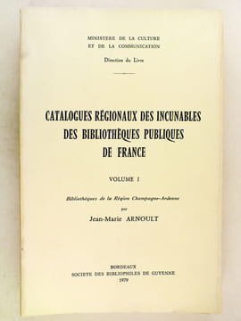 Catalogues régionaux des Incunables des Bibliothèques publiques de France. Volume I : Bibliothèques de la Région Champagne-Ardenne. ARNOULT, ...