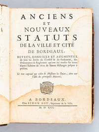 Anciens et Nouveaux Statuts de la Ville et Cité de Bordeaux, reveus, corrigez et augmentez de tous les Arrêts du Conseil & du Parlement, des Ordonnances & Reglemens qui ont été rendus sur iceux depuis l'édition de 1612 de Simon Millanges jusques à présent.
