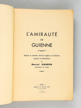 L’Amirauté de Guienne. Depuis le premier Amiral anglais en Guienne jusqu’à la Révolution. [  L'Amirauté de Guyenne ]. GOURON, Marcel 