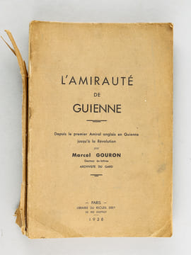 L’Amirauté de Guienne. Depuis le premier Amiral anglais en Guienne jusqu’à la Révolution. [  L'Amirauté de Guyenne ]. GOURON, Marcel 