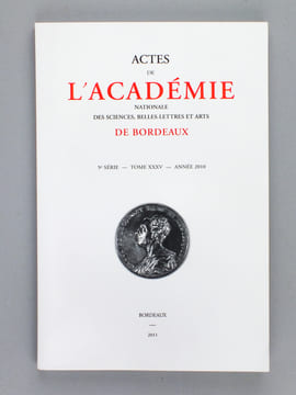 Actes de l'Académie Nationale des Sciences, Belles-Lettres et Arts de Bordeaux (5e Série. Du Tome IX Année 1984 (1985 au dos) au Tome XXXV Année 2010 ...