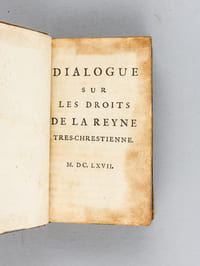 Dialogue sur les Droits de la Reyne tres-Chrestienne [ Avec  : ] Suite du Dialogue sur les Droits de la Reyne tres-Chrestienne