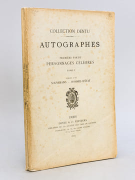 Collection Dentu. Autographes. Tome Ier Fascicules I et II Séries I et II : Souverains. Hommes d'Etat. Hommes d'Etat XIXe siècle 1800-1870 ...