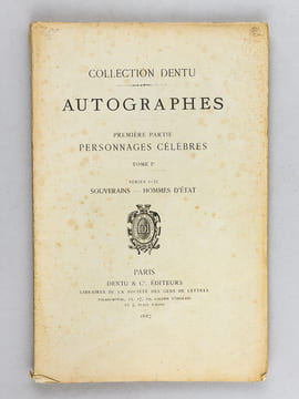 Collection Dentu. Autographes. Tome Ier Fascicules I et II Séries I et II : Souverains. Hommes d'Etat. Hommes d'Etat XIXe siècle 1800-1870 ...