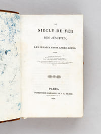 Le Siècle de Fer des Jésuites ou Les Persécutions après Décès [ Avec : ] Les Jésuites sauvés, ou La Vérité demandée par le Roi  [ Avec : ] Le Collège de Mon Fils  [ Avec : ] Le Conseiller des Jésuites  [ Avec : ] Les Trois Procès dans Un, ou La Religion et la Royauté poursuivies par les Jésuites 