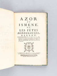 Azor et Ismène, ou les Fêtes Bordeloises, Ballet Représenté par la Troupe de Mlle Destouches, sur le Théâtre de la Ville de Bordeaux, en présence de Monseigneur le Maréchal Duc de Richelieu, Gouverneur de la Province de Guienne. [ Suivi de : ] A Monseigneur le Maréchal Duc de Richelieu, Gouverneur de la Province de Guienne
