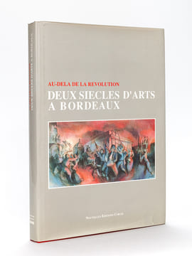 Au-delà de la Révolution. Deux Siècles d'arts à Bordeaux.. Collectif