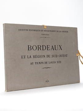 Bordeaux et la région du Sud-Ouest au temps de Louis XIII. [ Archives Historiques du Département de la Gironde - Tome XXXIV ]. Archives Historiques du ...