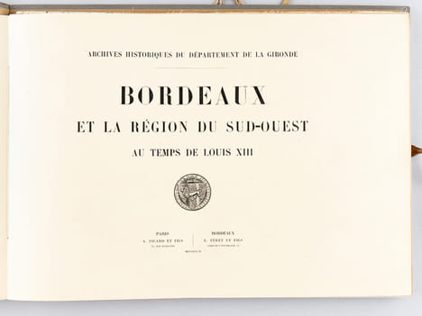 Bordeaux et la région du Sud-Ouest au temps de Louis XIII. [ Archives Historiques du Département de la Gironde - Tome XXXIV ]. Archives Historiques du ...