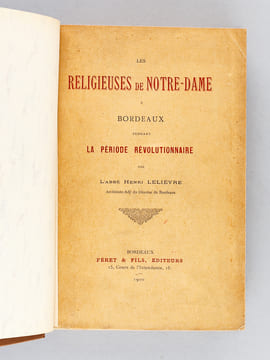 Les Religieuses de Notre-Dame à Bordeaux pendant la période révolutionnaire. [ Edition originale ]. LELIEVRE, Abbé Henri
