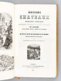 Anciens Châteaux, Demeures féodales, Forteresses, Citadelles et Ruines Historiques de l'Europe avec les traditions, légendes ou chroniques qui s'y rattachent et le récit des Faits et gestes des Possesseurs de ces Manoirs.